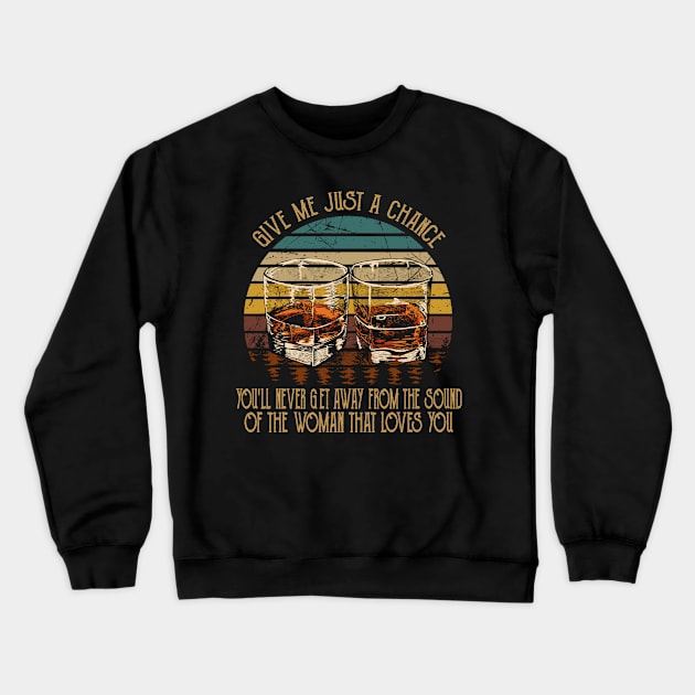 Give Me Just A Chance You'll Never Get Away From The Sound Of The Woman That Loves You Love Music Wine Glasses Crewneck Sweatshirt by Maja Wronska